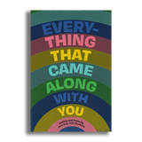 Everything That Came Along With You